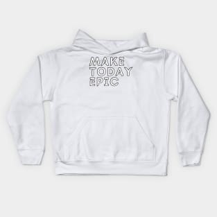 Make today epic Kids Hoodie